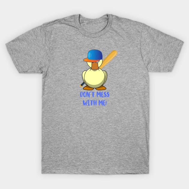 DUCK WITH BASEBALL BAT DON´T MESS WITH ME T-Shirt by DAZu